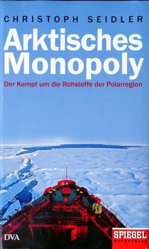 Arktisches Monopoly - Der Kampf um die Rohstoffe der Polarregion von Christoph Seidler